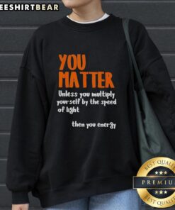 Awesome You Matter sweatshirt featuring a clever quote about energy and light speed, perfect for science enthusiasts.