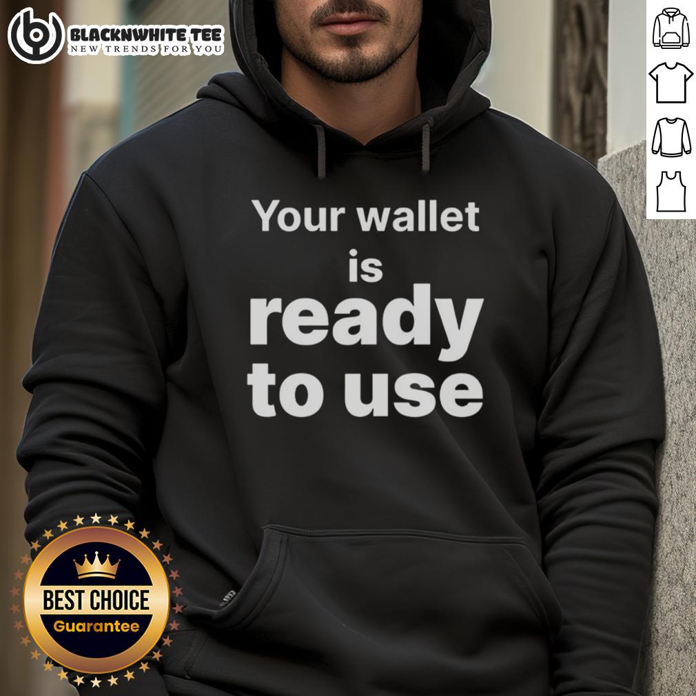 Awesome Your Wallet Is Ready To Use Hoodie Awesome hoodie featuring 'Your Wallet Is Ready To Use' design, perfect for casual wear and expressing your style.