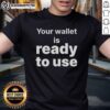 Awesome Your Wallet Is Ready To Use T-Shirt featuring a bold graphic design for casual style and comfort.