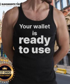 Awesome Your Wallet Is Ready To Use Tank Top showcasing stylish design for casual wear and comfort.