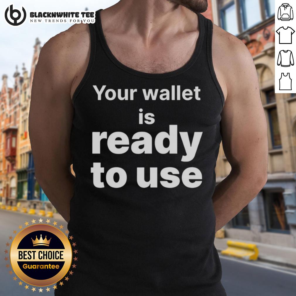 Awesome Your Wallet Is Ready To Use Tank Top Awesome Your Wallet Is Ready To Use Tank Top showcasing stylish design for casual wear and comfort.