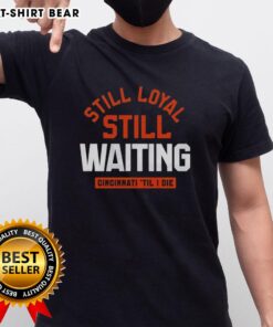 Alt Text: Awesome Still Loyal Still Waiting Cincinnati Football 'Til I Die T-Shirt design featuring bold graphics and team colors.
