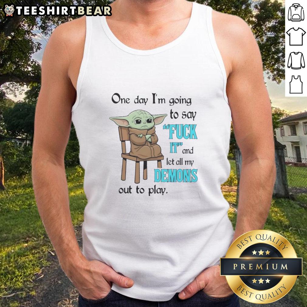 cute-baby-yoda-one-day-im-going-to-say-fuck-it-and-let-all-my-demons-out-to-play-cute-tank-top Cute Baby Yoda tank top with playful quote about letting demons out to play, perfect for fans of Star Wars and humor.