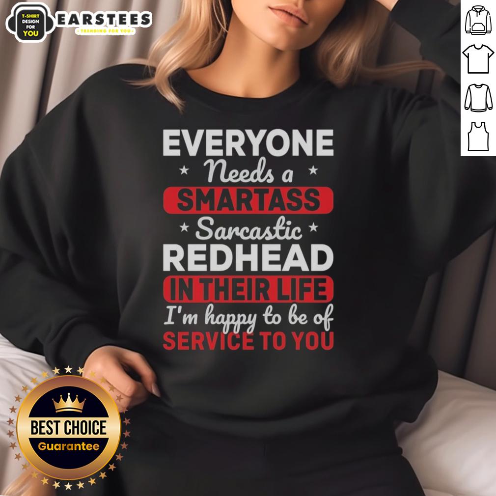 cute-everyone-needs-a-smartass-sarcastic-redhead-in-their-life-im-happy-to-be-of-service-to-you-sweatshirt Cute sweatshirt featuring a sarcastic quote about redheads, perfect for those who love witty fashion statements.