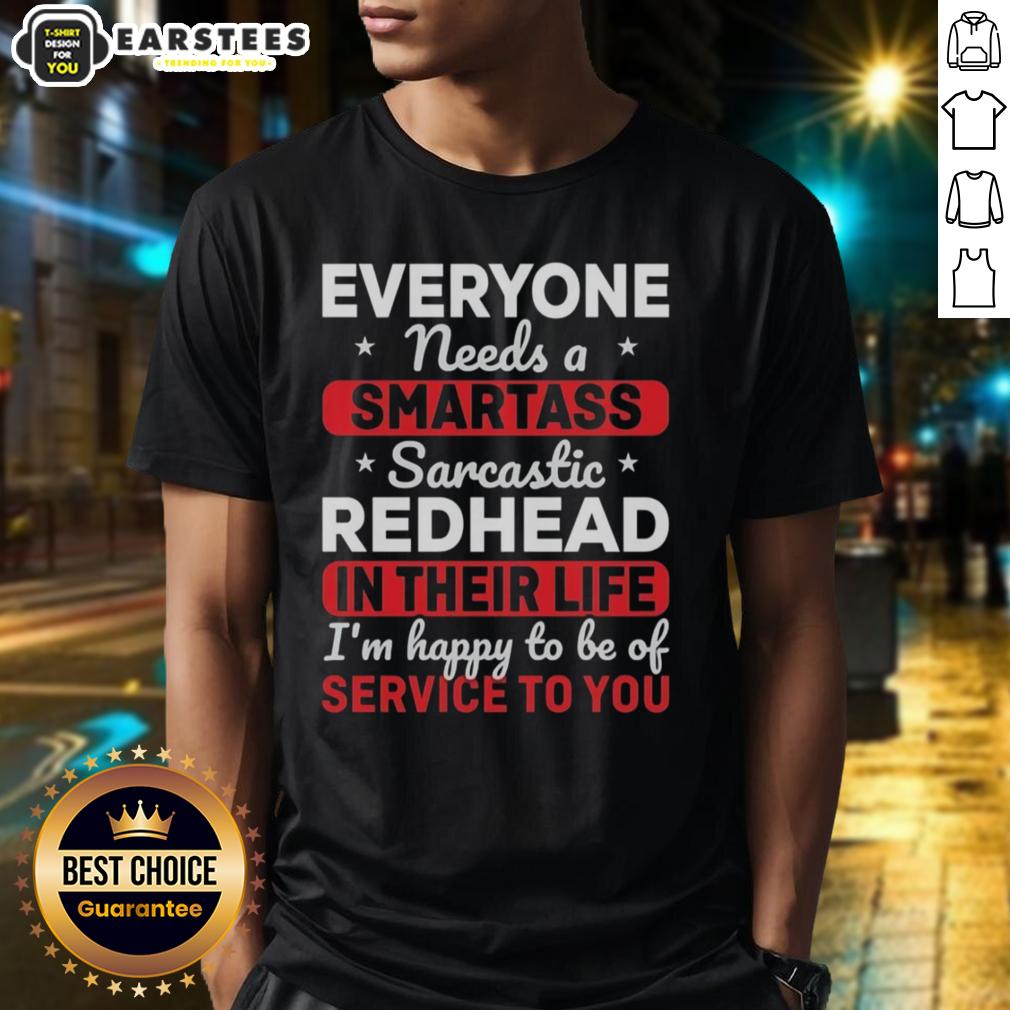cute-everyone-needs-a-smartass-sarcastic-redhead-in-their-life-im-happy-to-be-of-service-to-you-t-shirt-1 Alt Text: Cute 'Everyone Needs A Smartass Sarcastic Redhead' T-shirt design featuring playful text and vibrant colors.