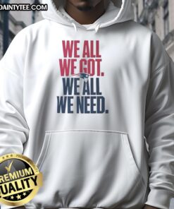 Cute New England Patriots 'We All We Got We All We Need' classic hoodie in navy blue, perfect for fans.