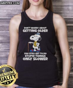 Cute Snoopy tank top with 'Don't worry about getting older, you're still allowed to do stupid things, just slower.'