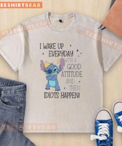 Alt Text: Cute Stitch T-shirt with the quote I wake up every day with a good attitude and then idiots happen.