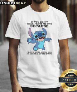 Alt Text: Cute Stitch t-shirt featuring the phrase If you don't hear from me, it's because I don't hear from you.