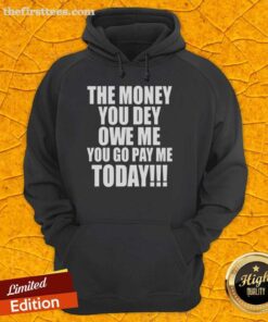 Original 'The Money You Dey Owe Me You Go Pay Me Today' hoodie in black, showcasing stylish urban fashion.