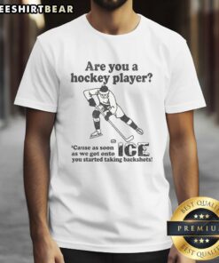 Funny Are You A Hockey Player? 'Cause As Soon As We Got Onto Ice You Started Taking Backshots T-Shirt design.