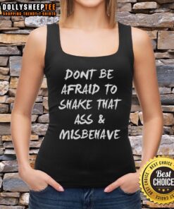 Funny tank top featuring the phrase 'Don't Be Afraid to Shake That Ass and Misbehave' for a playful fashion statement.