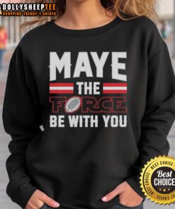 Funny Drake Maye The Force Be With You sweatshirt in New England Patriots style, blending sports and Star Wars humor.