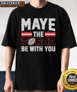 Funny Drake Maye The Force Be With You T-Shirt in New England Patriots style, perfect for Star Wars fans and football lovers.