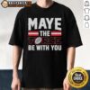 Funny Drake Maye The Force Be With You T-Shirt in New England Patriots style, perfect for Star Wars fans and football lovers.