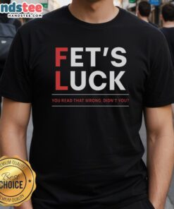 Alt Text: Funny Fet's Luck You Read That Wrong Didn't You T-Shirt featuring humorous text design for casual wear.