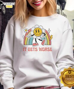 Funny Flower It Gets Worse Sweatshirt featuring a vibrant floral design and humorous text for casual wear.