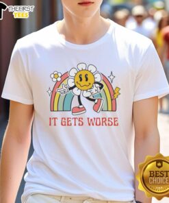 Funny Flower It Gets Worse T-Shirt featuring a colorful graphic of a flower with a humorous quote, perfect for casual wear.