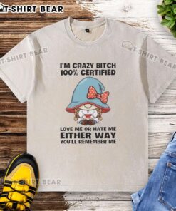 Funny gnomes design on a washed T-shirt with 'Love me or hate me, you'll remember me' text.