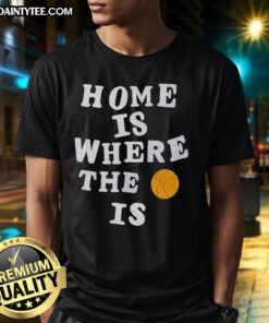 Funny Home Is Where The Basketball Is T-Shirt featuring a playful graphic design for basketball lovers.