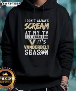 Funny 'I Don't Always Scream at My TV, But When I Do It's Vanderbilt Commodores' season hoodie design.