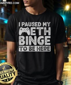 Alt Text: Funny 'I Paused My Meth Binge To Be Here' T-Shirt design featuring bold text and a humorous graphic for casual wear.