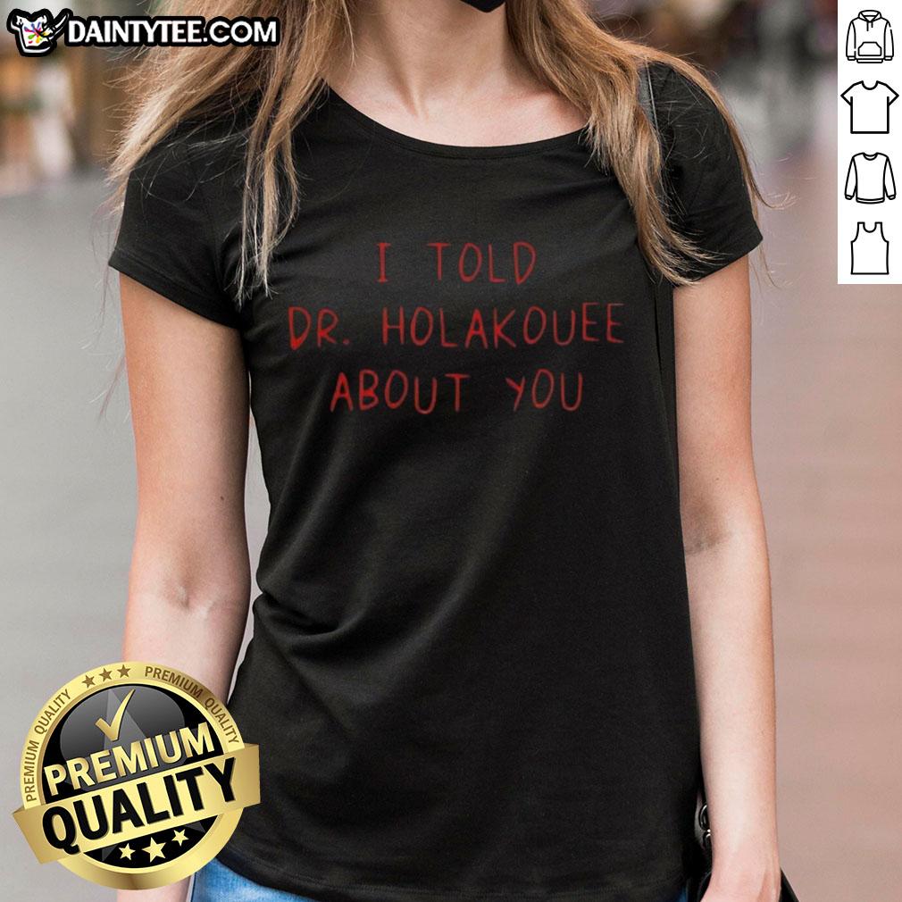 funny-i-told-dr-holakouee-about-you-ladies-tee Funny 'I Told Dr. Holakouee About You' Ladies Tee featuring a humorous design perfect for casual wear.
