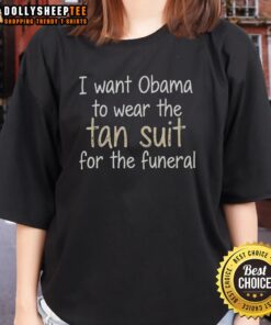 Funny I Want Obama to Wear the Tan Suit for the Funeral Ladies Tee featuring a humorous graphic design.