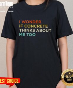 Alt Text: Funny I Wonder If Concrete Thinks About Me Too ladies tee featuring a humorous graphic design for casual wear.