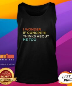 Funny tank top with 'I Wonder If Concrete Thinks About Me Too' print, perfect for casual wear and humor lovers.