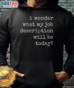 Alt Text: Funny hoodie with the text 'I Wonder What My Job Description Will Be Today' perfect for casual wear.