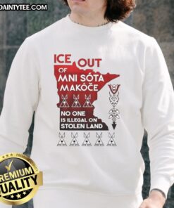 Funny Ice Out Minnesota Makoce sweatshirt with 'No One Is Illegal On Stolen Land' slogan in bold lettering.