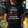 Funny I'M A Female Fe Is Iron Male Is Man Therefore I Am Iron Man T-Shirt design featuring humorous text and graphics.