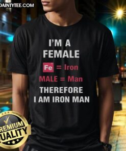 Funny I'M A Female Fe Is Iron Male Is Man Therefore I Am Iron Man T-Shirt design featuring humorous text and graphics.