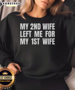 Funny sweatshirt featuring the phrase 'My 2nd wife left me for my 1st wife' - humorous gift for ex-spouses.