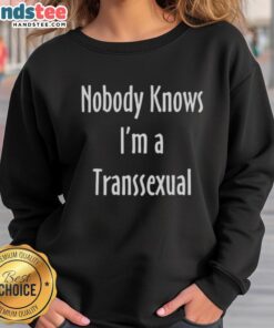 Funny Nobody Knows I'm A Transsexual Sweatshirt featuring bold text design, perfect for expressing pride and humor.