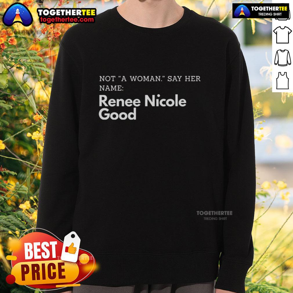 Funny Not A Woman Say Her Name Renee Nicole Good Sweatshirt Funny 'Not A Woman, Say Her Name' sweatshirt featuring Renee Nicole, perfect for humor lovers and casual wear.