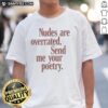 Alt Text: Funny Nudes Are Overrated Send Me Your Poetry meme T-shirt featuring humorous text design and vibrant colors.