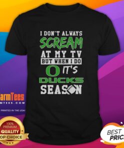 Alt Text: Funny Oregon Ducks t-shirt with I Don't Always Scream At My TV But When I Do It's Ducks Season slogan.