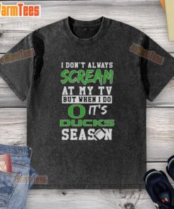 Funny Oregon Ducks t-shirt featuring 'I don't always scream at my TV, but when I do, it's Ducks season' design.