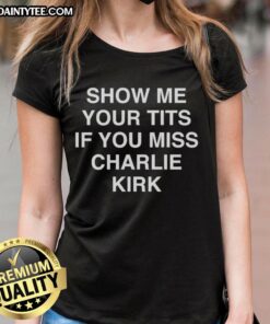Funny 'Show Me Your Tits If You Miss Charlie Kirk' ladies tee, featuring bold graphics and a humorous statement.