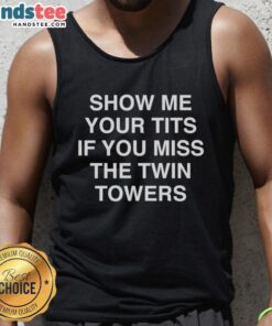 Funny tank top featuring 'Show Me Your Tits If You Miss The Twin Towers' graphic, perfect for humorous fashion statements.