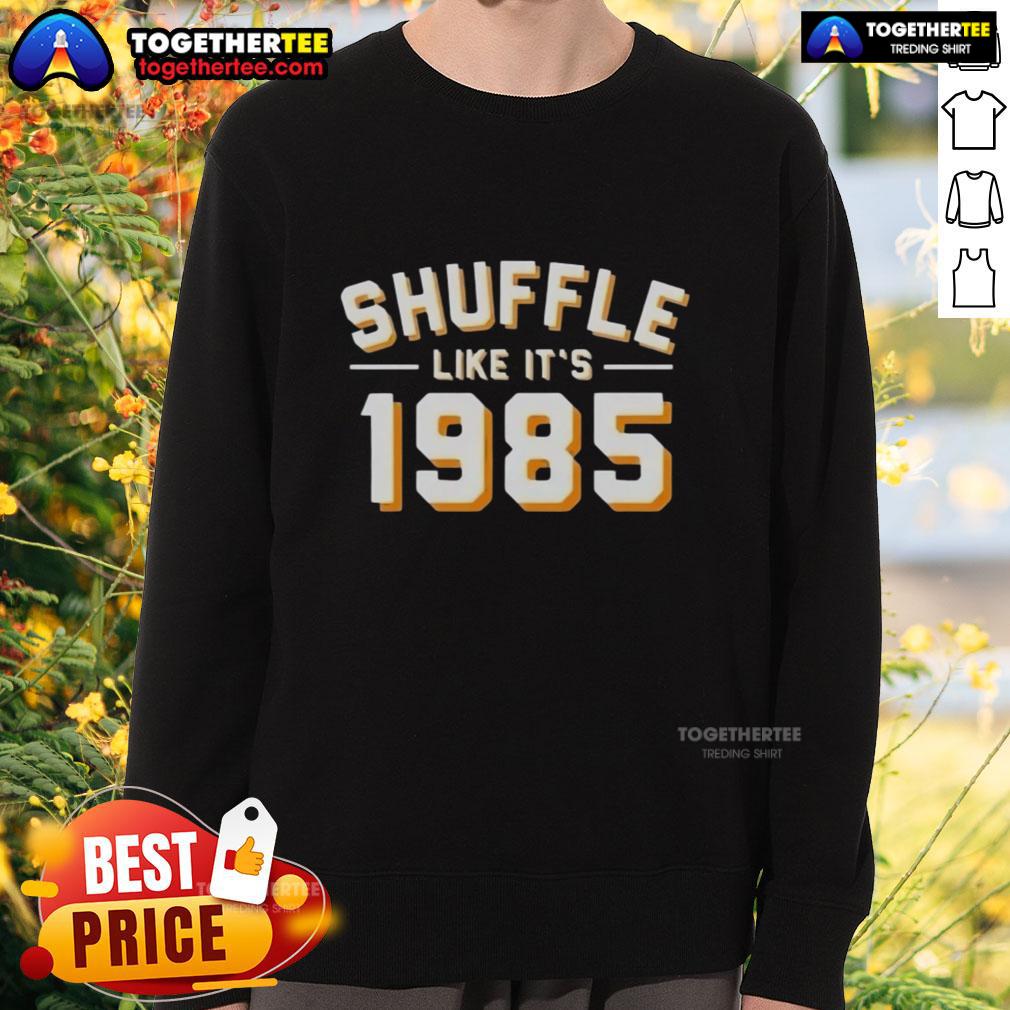 Funny Shuffle Like It'S 1985 Sweatshirt Funny Shuffle Like It's 1985 Sweatshirt featuring retro design and vibrant colors, perfect for nostalgic fashion lovers.