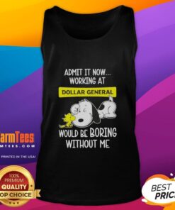 Funny Snoopy and Woodstock tank top design: 'Admit it, working at Dollar General would be boring without me!'