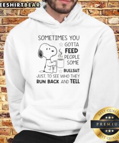 Funny Snoopy hoodie with quote: 'Sometimes you gotta feed people some bullsht to see who they run back and tell.'