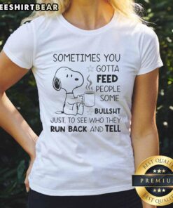 Funny Snoopy tee with quote: 'Sometimes you gotta feed people some bullsht' perfect for casual humor lovers.