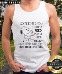 Funny Snoopy tank top with the quote Sometimes you gotta feed people some bullsht for humor and style enthusiasts.