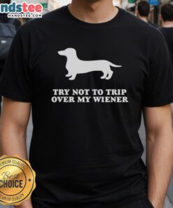 Alt Text: Funny Try Not To Trip Over My Wiener T-Shirt featuring a playful dog graphic, perfect for dog lovers and humor enthusiasts.