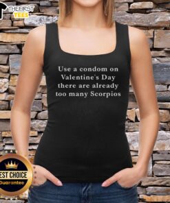 Funny tank top with Use a condom on Valentine's Day, there are already too many Scorpios design for a humorous gift.