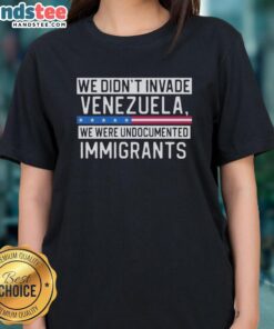Funny 'We Didn't Invade Venezuela, We Were Undocumented Immigrants' ladies tee, perfect for humorous casual wear.